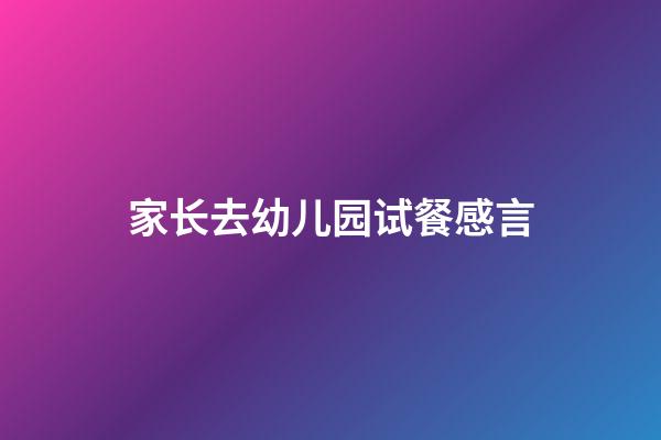 家长去幼儿园试餐感言