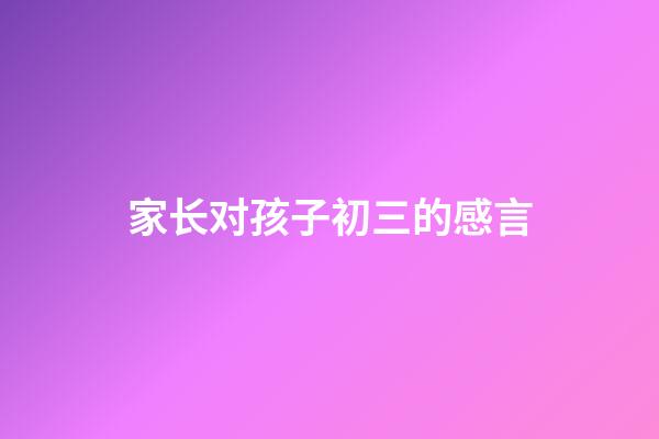 家长对孩子初三的感言