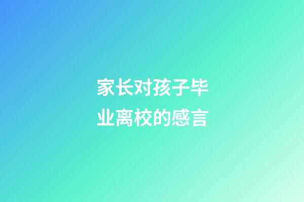 家长对孩子毕业离校的感言