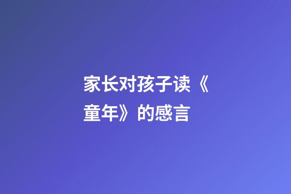 家长对孩子读《童年》的感言