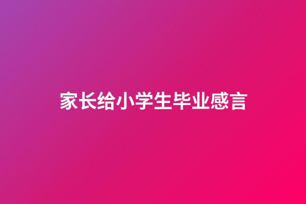 家长给小学生毕业感言
