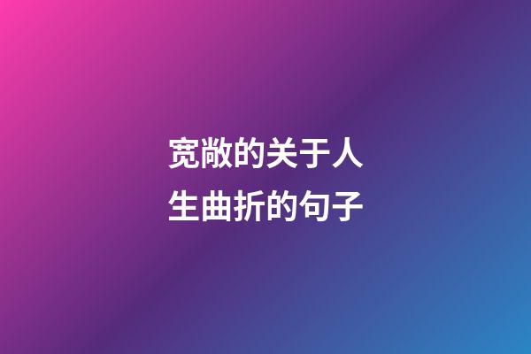 宽敞的关于人生曲折的句子