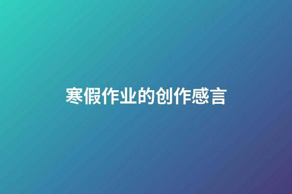 寒假作业的创作感言