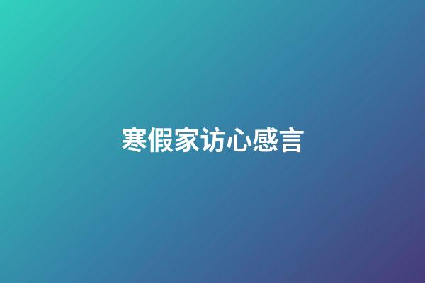 寒假家访心感言