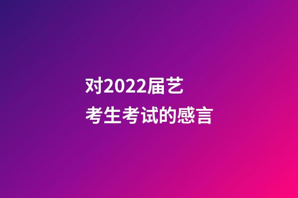对2022届艺考生考试的感言