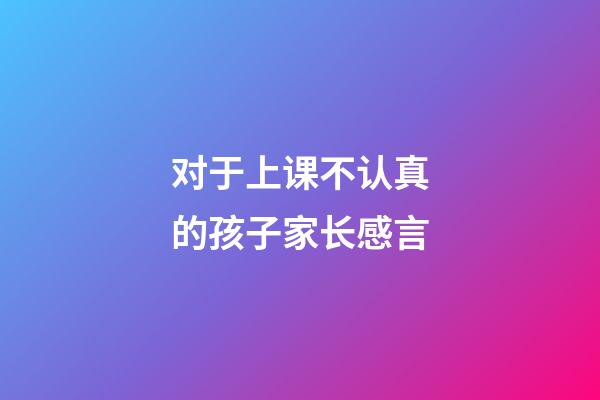 对于上课不认真的孩子家长感言