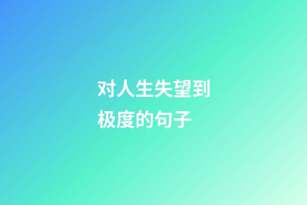 对人生失望到极度的句子