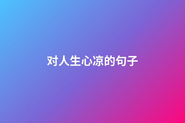 对人生心凉的句子