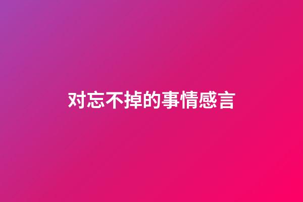 对忘不掉的事情感言