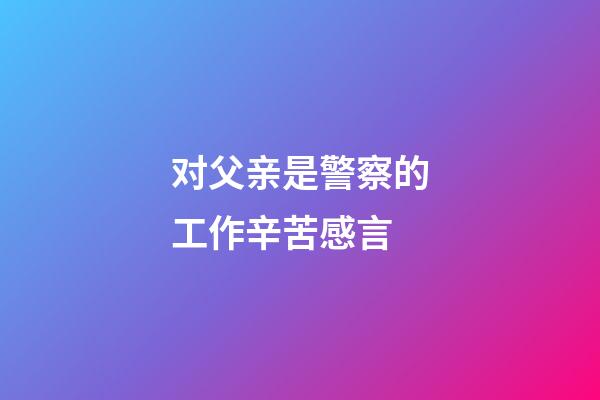 对父亲是警察的工作辛苦感言