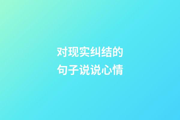 对现实纠结的句子说说心情