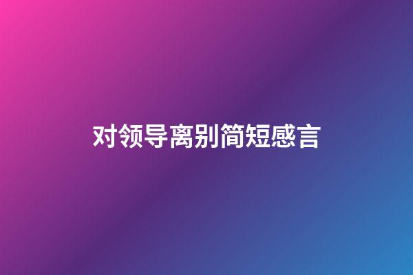 对领导离别简短感言