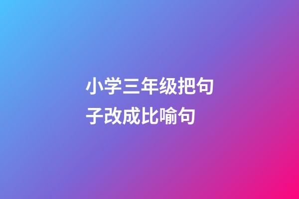 小学三年级把句子改成比喻句