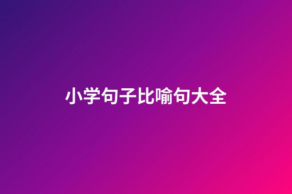 小学句子比喻句大全