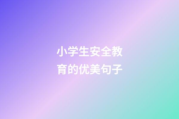 小学生安全教育的优美句子