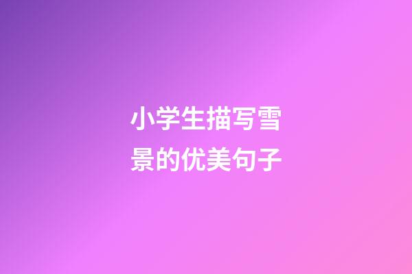 小学生描写雪景的优美句子