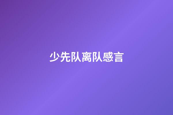 少先队离队感言