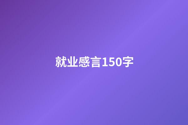 就业感言150字