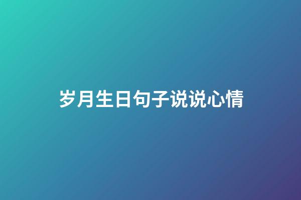 岁月生日句子说说心情