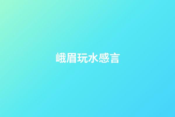 峨眉玩水感言