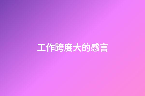 工作跨度大的感言