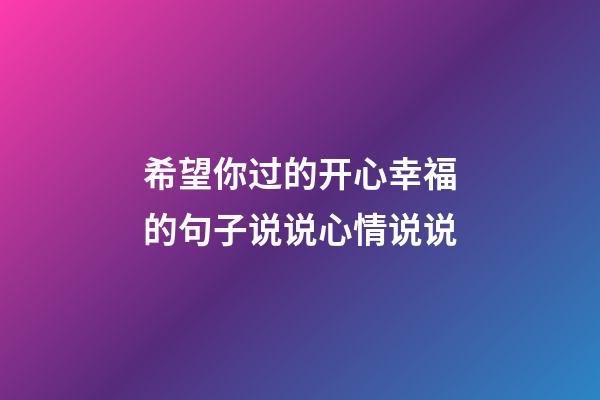希望你过的开心幸福的句子说说心情说说