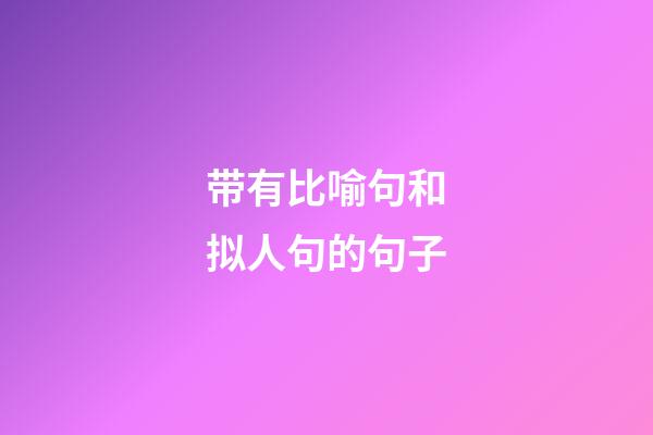 带有比喻句和拟人句的句子