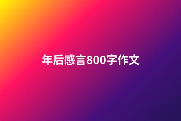 年后感言800字作文