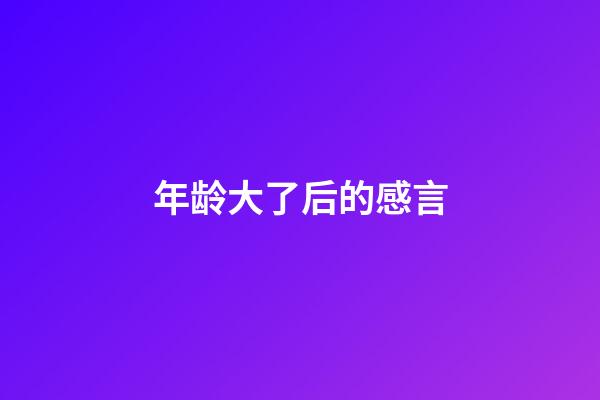 年龄大了后的感言