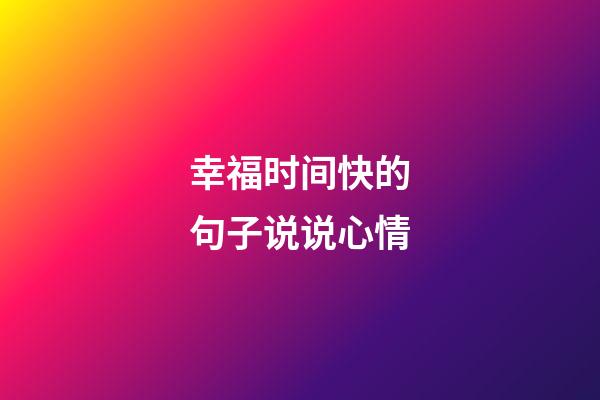 幸福时间快的句子说说心情