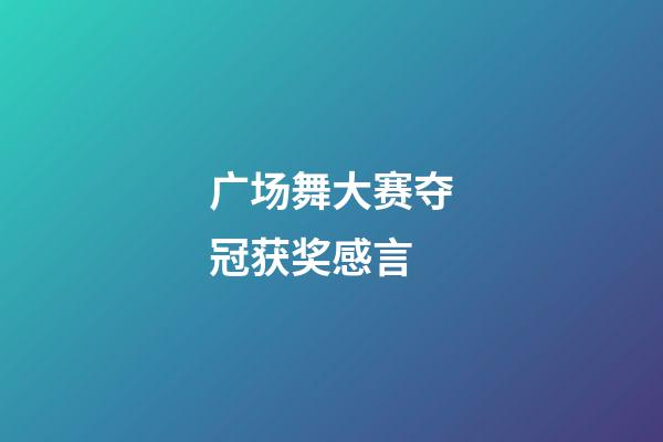 广场舞大赛夺冠获奖感言