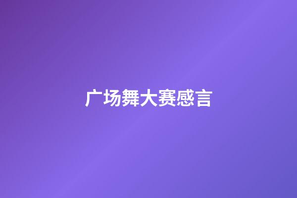 广场舞大赛感言