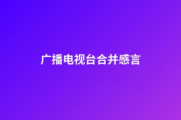 广播电视台合并感言