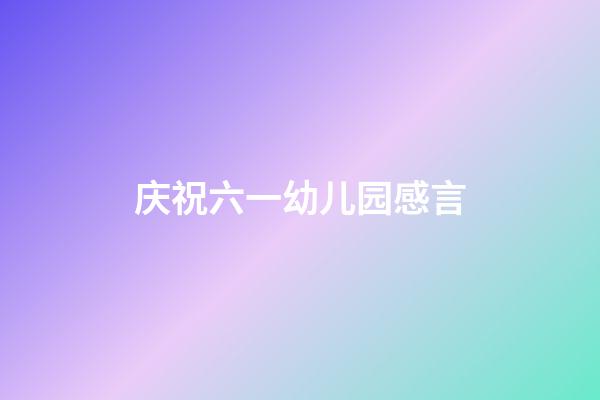 庆祝六一幼儿园感言