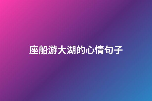 座船游大湖的心情句子