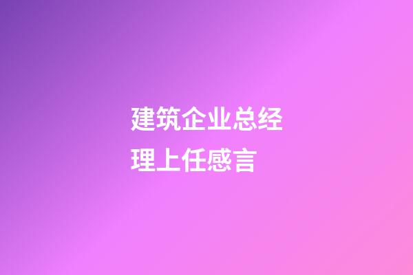 建筑企业总经理上任感言