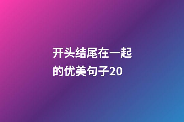 开头结尾在一起的优美句子20