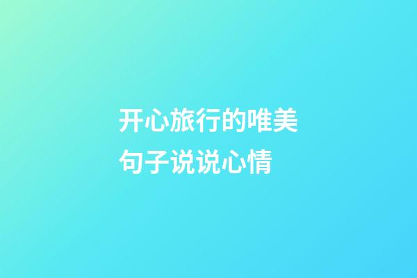 开心旅行的唯美句子说说心情