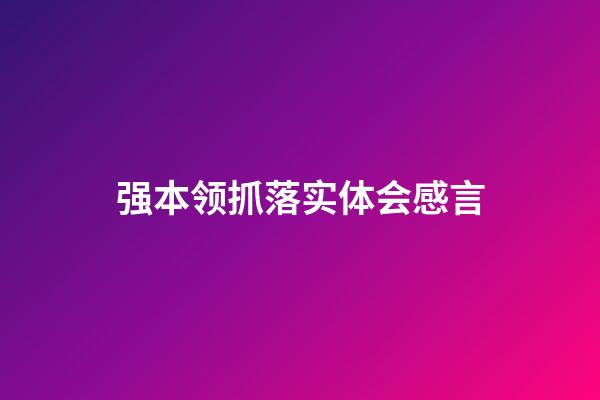 强本领抓落实体会感言