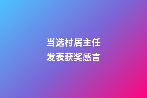 当选村居主任发表获奖感言