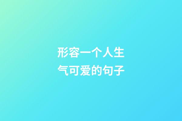 形容一个人生气可爱的句子