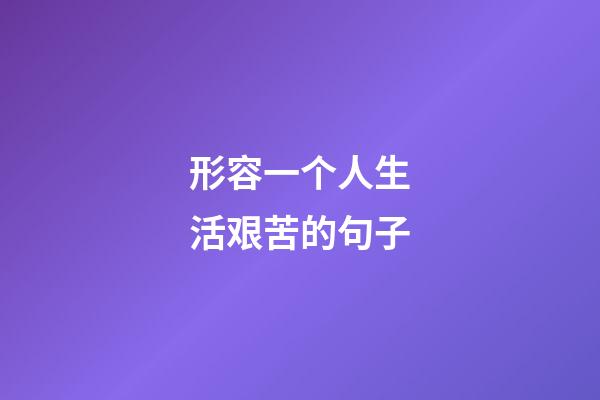 形容一个人生活艰苦的句子