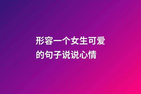 形容一个女生可爱的句子说说心情