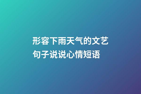 形容下雨天气的文艺句子说说心情短语