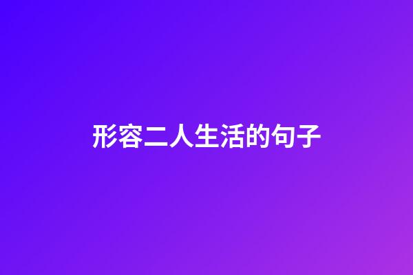 形容二人生活的句子