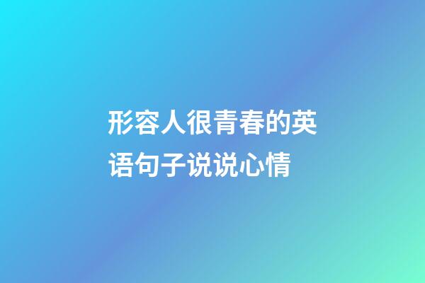 形容人很青春的英语句子说说心情