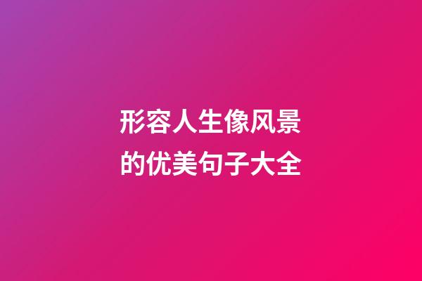 形容人生像风景的优美句子大全