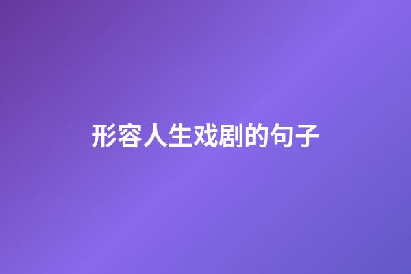 形容人生戏剧的句子