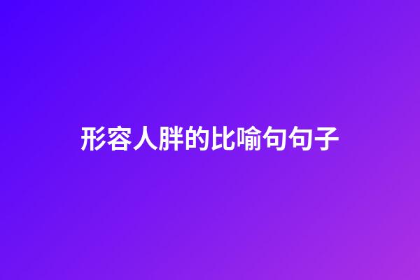 形容人胖的比喻句句子