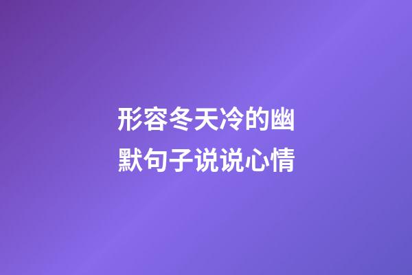 形容冬天冷的幽默句子说说心情